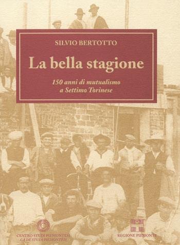 La bella stagione. 150 anni di mutualismo a Settimo Torinese - Silvio Bertotto - Libro Centro Studi Piemontesi 2000, Cultura della solidarietà | Libraccio.it
