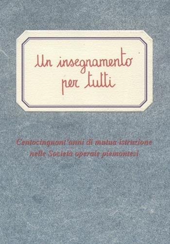 Un insegnamento per tutti. Centocinquant'anni di mutua istruzione nelle società operaie piemontesi  - Libro Centro Studi Piemontesi 2000, Cultura della solidarietà | Libraccio.it