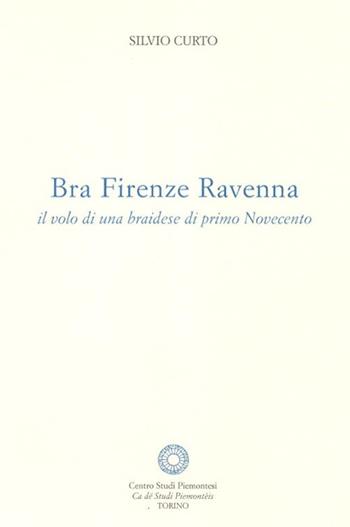 Bra Firenze Ravenna. Il volo di una braidese di primo Novecento - Silvio Curto - Libro Centro Studi Piemontesi 2008 | Libraccio.it