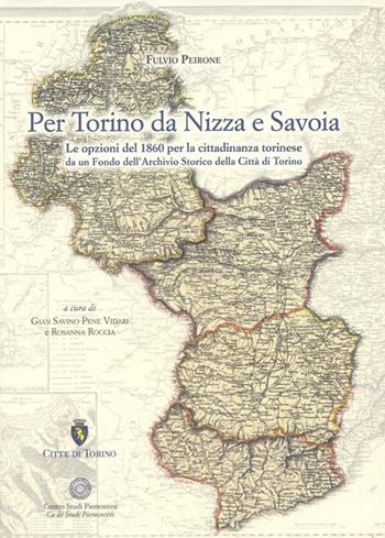 Per Torino da Nizza a Savoia. Le opzioni del 1860 per la cittadinanza torinese da un fondo dell'archivio storico della città di Torino - Fulvio Peirone - Libro Centro Studi Piemontesi 2011 | Libraccio.it
