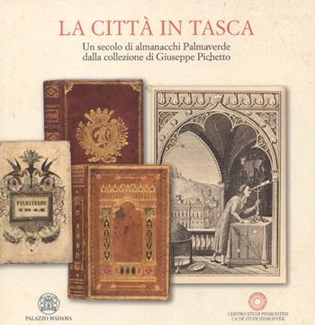 La città in tasca. Un secolo di almanacchi Palmaverde dalla collezione di Giuseppe Pichetto. Ediz. illustrata  - Libro Centro Studi Piemontesi 2011 | Libraccio.it