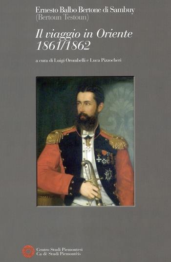 Il viaggio in Oriente 1861-1862 - Ernesto Balbo Bertone di Sambuy - Libro Centro Studi Piemontesi 2012 | Libraccio.it