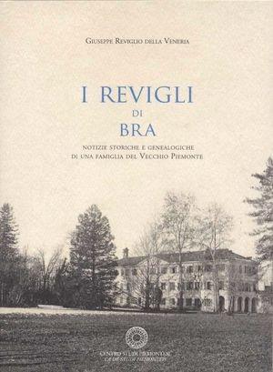 I Revigli di Bra. Notizie storiche e genealogiche di una famiglia del vecchio piemonte - Giuseppe Reviglio Della Veneria - Libro Centro Studi Piemontesi 2012 | Libraccio.it