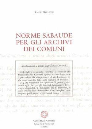 Norme sabaude per gli archivi dei comuni - Dimitri Brunetti - Libro Centro Studi Piemontesi 2012, Archivi e biblioteche in Piemonte | Libraccio.it