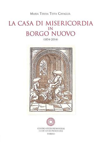 La casa di Misericordia in Borgo Nuovo (1854-2014) - M. Teresa Testa Cavaglià - Libro Centro Studi Piemontesi 2014 | Libraccio.it