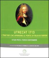 Utrecht 1713. I trattati che aprirono le porte d'Italia ai Savoia