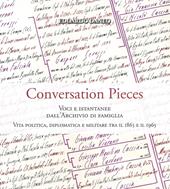 Conversation pieces. Voci e istantanee dall'Archivio di famiglia. Vita politica, diplomatica e militare tra il 1865 e il 1965. Ediz. illustrata