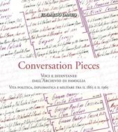 Conversation pieces. Voci e istantanee dall'Archivio di famiglia. Vita politica, diplomatica e militare tra il 1865 e il 1965. Ediz. illustrata