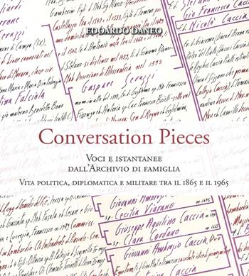 Conversation pieces. Voci e istantanee dall'Archivio di famiglia. Vita politica, diplomatica e militare tra il 1865 e il 1965. Ediz. illustrata - Edoardo Daneo - Libro Centro Studi Piemontesi 2019 | Libraccio.it