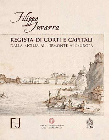 Filippo Juvarra regista di corti e capitali. Dalla Sicilia al Piemonte all'Europa. Ediz. illustrata  - Libro Centro Studi Piemontesi 2020, Volumi illustrati | Libraccio.it