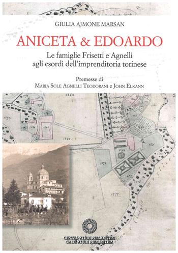 Aniceta & Edoardo. Le famiglie Frisetti e Agnelli agli esordi dell'imprenditoria torinese - Giulia Ajmone Marsan - Libro Centro Studi Piemontesi 2021, Fuori collana | Libraccio.it