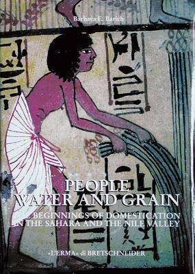 People, water and grain. The beginnings of domestication in the Sahara and the Nile valley - Barbara E. Barich - Libro L'Erma di Bretschneider 1998, Studia archaeologica | Libraccio.it