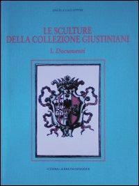 Le sculture della collezione Giustiniani. Vol. 1: Documenti. - Angela Gallottini - Libro L'Erma di Bretschneider 1998, Xenia Antiqua.Monografie | Libraccio.it