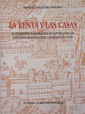 La rentas y las casas. El patrimonio immobiliario de Santiago de los espanoles de Roma entre los siglos XV y XVII - Manuel Vaquero Piñeiro - Libro L'Erma di Bretschneider 1999, Bibliotheca italica | Libraccio.it