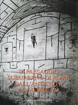 Il paesaggio suburbano di Roma dall'antichità al Medioevo. Il comprensorio tra le vie Latina ed Ardeatina dalle mura aureliane al terzo miglio - Lucrezia Spera - Libro L'Erma di Bretschneider 1999, Bibliotheca archaeologica | Libraccio.it
