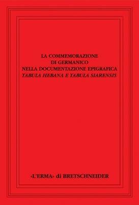 La commemorazione di Germanico nella documentazione epigrafica. Tabula hebana e tabula siarensis  - Libro L'Erma di Bretschneider 2000, Saggi di storia antica | Libraccio.it
