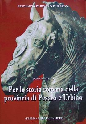 Per la storia romana della provincia di Pesaro e Urbino - Ulrico Agnati - Libro L'Erma di Bretschneider 1999, Genti e provincie d'Italia | Libraccio.it