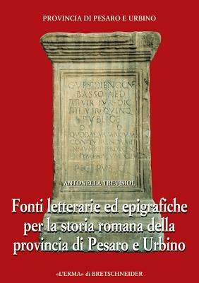 Fonti letterarie ed epigrafiche per la storia romana della provincia di Pesaro e Urbino - Antonella Trevisiol - Libro L'Erma di Bretschneider 1999, Genti e provincie d'Italia | Libraccio.it