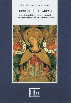 Sermoneta e i Caetani. Dinamiche politiche, sociali e culturali di un territorio tra Medioevo ed età moderna. Atti del convegno (Roma-Sermoneta, 16-19 giugno 1993)  - Libro L'Erma di Bretschneider 1999, Studi e documenti d'archivio | Libraccio.it