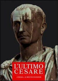 L' ultimo Cesare. Scritti, riforme, progetti, poteri, congiure. Atti del convegno internazionale (Cividale del Friuli, 16-18 settembre 1999)  - Libro L'Erma di Bretschneider 2000, Monografie del centro ricerche di documentazione sull'antichità classica | Libraccio.it