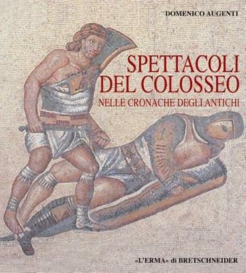 Spettacoli del Colosseo nelle cronache degli antichi - Domenico Augenti - Libro L'Erma di Bretschneider 2024 | Libraccio.it