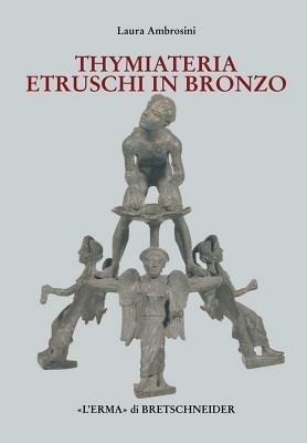 I Thymiateria etruschi in bronzo di età tardo classica, alto medio ellenistica - Laura Ambrosini - Libro L'Erma di Bretschneider 2002, Studia archaeologica | Libraccio.it