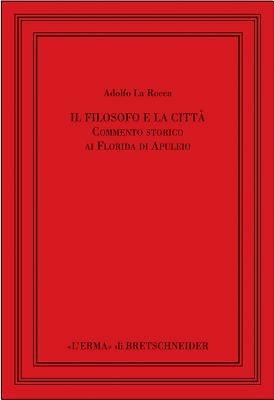 Il filosofo e la città. Commento storico ai Florida di Apuleio - Adolfo La Rocca - Libro L'Erma di Bretschneider 2005 | Libraccio.it