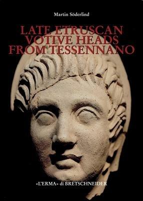 Late etruscan votive heads from Tessennano. Production, distribution, social historical context - Martin Söderlind - Libro L'Erma di Bretschneider 2002, Studia archaeologica | Libraccio.it