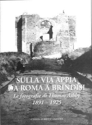 Sulla via Appia da Roma a Brindisi. Le fotografie di Thomas Ashby (1891-1925). Ediz. illustrata  - Libro L'Erma di Bretschneider 2003, Monografie della carta dell'agro romano | Libraccio.it