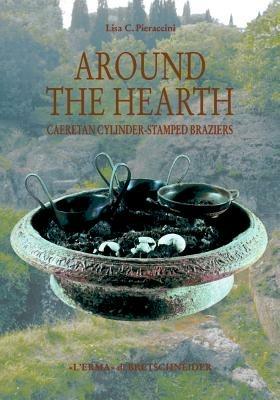 Around the Heart. Caeretan Cylinder-Stamped Brazier - Lisa C. Pieraccini - Libro L'Erma di Bretschneider 2003, Studia archaeologica | Libraccio.it