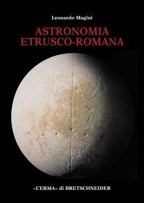 Astronomia etrusco-romana - Leonardo Magini - Libro L'Erma di Bretschneider 2003 | Libraccio.it