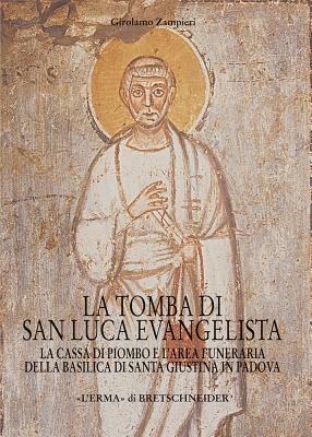 La tomba di San Luca evangelista. La cassa di piombo e l'area funeraria della Basilica di San Giustina in Padova - Girolamo Zampieri - Libro L'Erma di Bretschneider 2003, Studia archaeologica | Libraccio.it