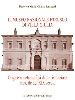 Il museo etrusco di Villa Giulia. Origine e metamorfosi di una istituzione museale del XIX secolo - Federica Santagati - Libro L'Erma di Bretschneider 2004, Bibliotheca archaeologica | Libraccio.it