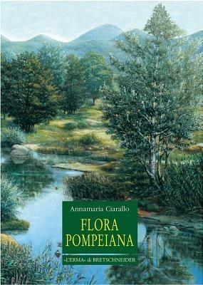 Flora pompeiana - Annamaria Ciarallo - Libro L'Erma di Bretschneider 2004, Studia archaeologica | Libraccio.it