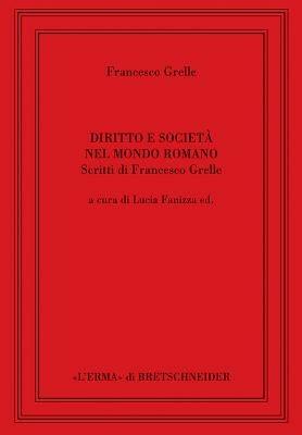 Diritto e società nel mondo romano - Francesco Grelle - Libro L'Erma di Bretschneider 2005, Saggi di storia antica | Libraccio.it
