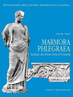 Marmora phlegraea. Sculture dal rione Terra di Pozzuoli. Ediz. illustrata - Claudia Valeri - Libro L'Erma di Bretschneider 2005, Archeologia Classica Monografie | Libraccio.it