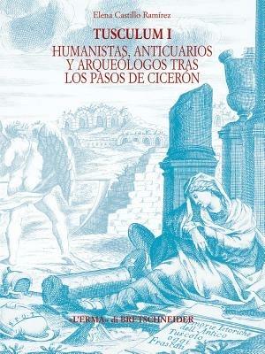 Tusculum. Ediz. spagnola. Vol. 1: Humanistas, anticuarios y arquéologos tras los pasos de Cicerón. - Elena Castillo Ramirez - Libro L'Erma di Bretschneider 2005, Bibliotheca italica | Libraccio.it