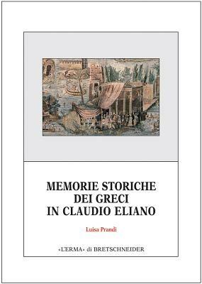 Memorie storiche dei greci in Claudio Eliano - Luisa Prandi - Libro L'Erma di Bretschneider 2005, Monografie Cerdac | Libraccio.it