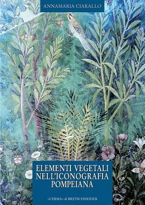 Elementi vegetali nell'iconografia pompeiana - Annamaria Ciarallo - Libro L'Erma di Bretschneider 2006 | Libraccio.it