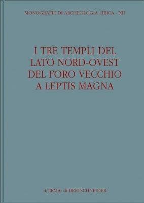 I tre templi del lato nord ovest Foro Vecchio di Leptis Magna  - Libro L'Erma di Bretschneider 2005, Monografie di Archeologia libica | Libraccio.it