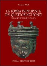 La tomba «principesca» dei quattordici ponti nel contesto di Capua arcaica - Vincenzo Bellelli - Libro L'Erma di Bretschneider 2006, Studia archaeologica | Libraccio.it
