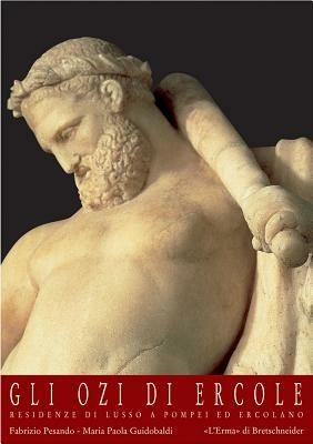 Gli ozi di Ercole. Residenze di lusso a Pompei ed Ercolano. Ediz. illustrata - M. Paola Guidobaldi, Fabrizio Pesando - Libro L'Erma di Bretschneider 2006, Studia archaeologica | Libraccio.it