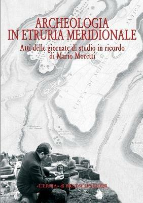 Archeologia in Etruria meridionale. Atti delle Giornate di studio in ricordo di Mario Moretti (Civita Castellana, 14-15 novembre 2003) - Mario Moretti - Libro L'Erma di Bretschneider 2007, Studia archaeologica | Libraccio.it