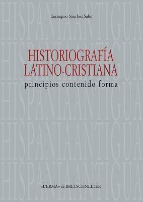 Historiografia latino-cristiana. Principios, contenido, forma - Eustaquio Sánchez Salor - Libro L'Erma di Bretschneider 2006, Hispania Antigua. Serie Historica | Libraccio.it