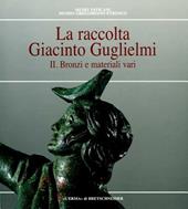 La raccolta Giacinto Guglielmi. Ediz. illustrata. Vol. 2: Bronzi e materiali vari.