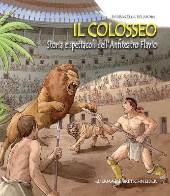 Il Colosseo. Storia e spettacoli dell'anfiteatro Flavio - Barbarella Berardini - Libro L'Erma di Bretschneider 2009, L'Erma. Giovani archeologi | Libraccio.it