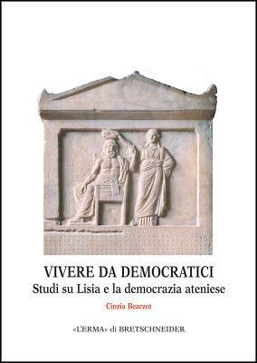 Vivere da democratici. Studi su Lisia e la democrazia ateniese - Cinzia Bearzot - Libro L'Erma di Bretschneider 2007, Monografie del centro ricerche di documentazione sull'antichità classica | Libraccio.it