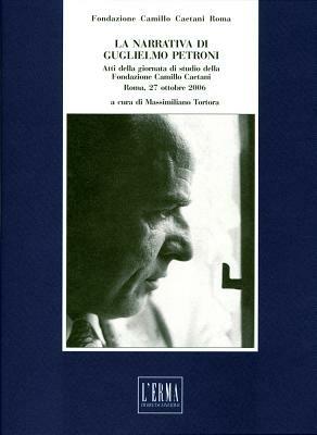 La narrativa di Guglielmo Petroni. Atti della Giornata di studio (Roma, 27 ottobre 2006) - Massimiliano Tortora - Libro L'Erma di Bretschneider 2008, Studi e documenti d'archivio | Libraccio.it