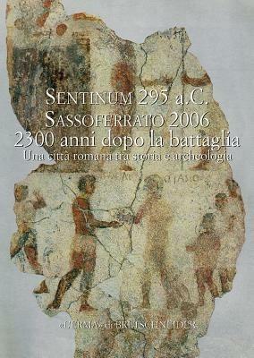 Sentinum 295 a. C. Sassoferrato 2006 2300 anni dopo la battaglia. Una città romana tra storia e archeologia. Atti del Convegno  - Libro L'Erma di Bretschneider 2008, Studia archaeologica | Libraccio.it