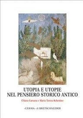 Utopia e utopie nel pensiero storico antico - Chiara Carsana, M. Teresa Schettino - Libro L'Erma di Bretschneider 2008, Monografie del centro ricerche di documentazione sull'antichità classica | Libraccio.it